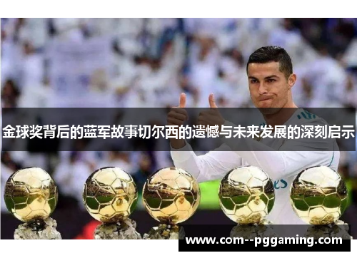 金球奖背后的蓝军故事切尔西的遗憾与未来发展的深刻启示 金球奖背后的蓝军故事切尔西的遗憾与未来发展的深刻启示