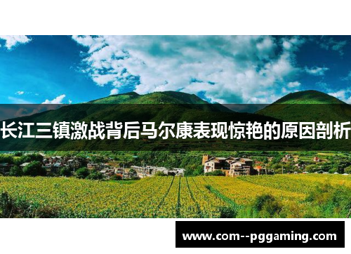长江三镇激战背后马尔康表现惊艳的原因剖析 长江三镇激战背后马尔康表现惊艳的原因剖析