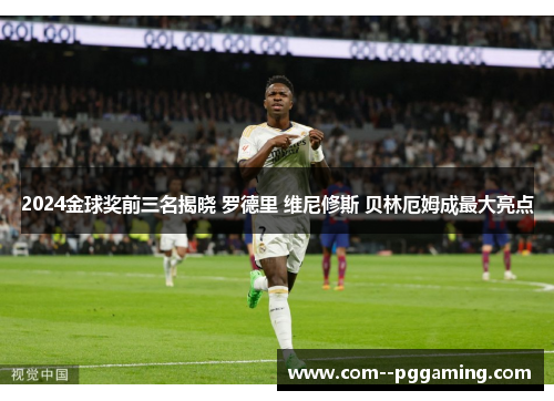 2024金球奖前三名揭晓 罗德里 维尼修斯 贝林厄姆成最大亮点 2024金球奖前三名揭晓 罗德里 维尼修斯 贝林厄姆成最大亮点