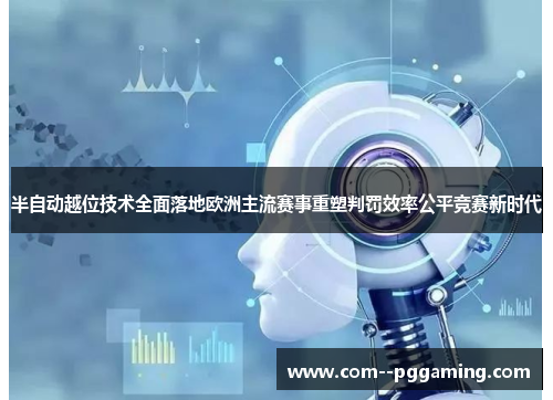 半自动越位技术全面落地欧洲主流赛事重塑判罚效率公平竞赛新时代 半自动越位技术全面落地欧洲主流赛事重塑判罚效率公平竞赛新时代